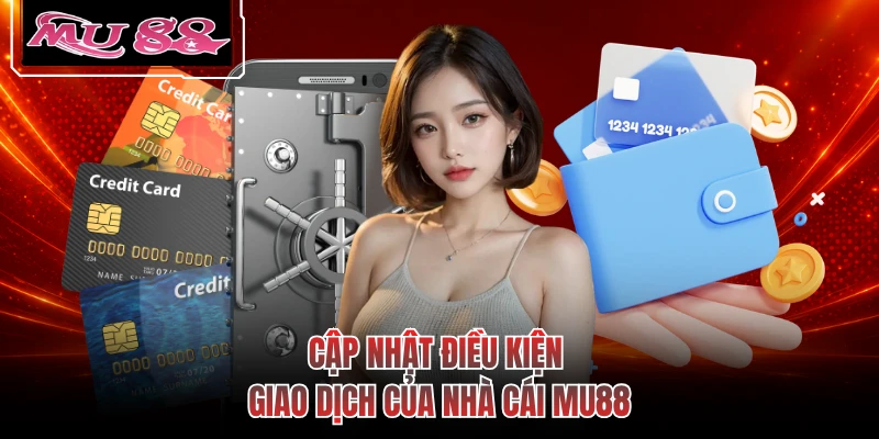 Cập nhật điều kiện giao dịch của nhà cái MU88