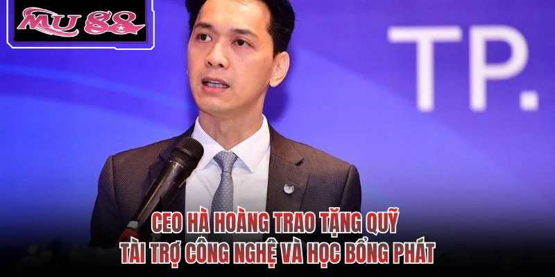 CEO Hà Hoàng trao tặng quỹ tài trợ công nghệ và học bổng phát