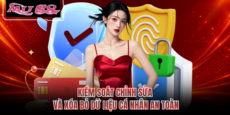 Kiểm soát chỉnh sửa và xóa bỏ dữ liệu cá nhân an toàn