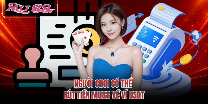 Người chơi có thể rút tiền MU88 về ví USDT